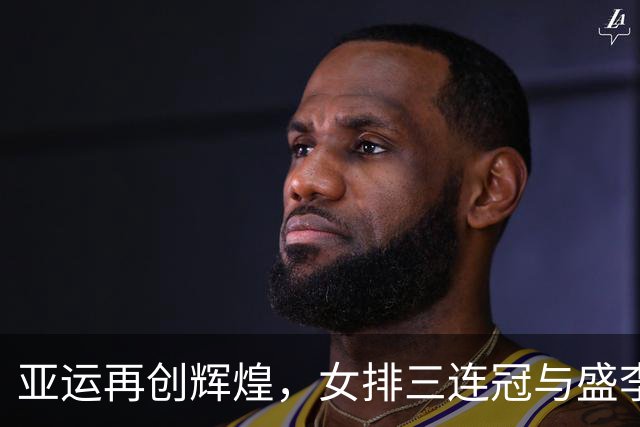 亚运再创辉煌，女排三连冠与盛李豪三金成就