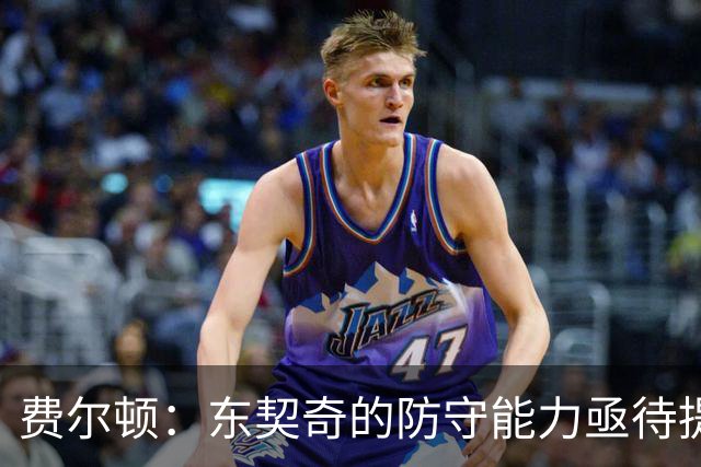 费尔顿：东契奇的防守能力亟待提升，布伦森在赢球方面更具优势