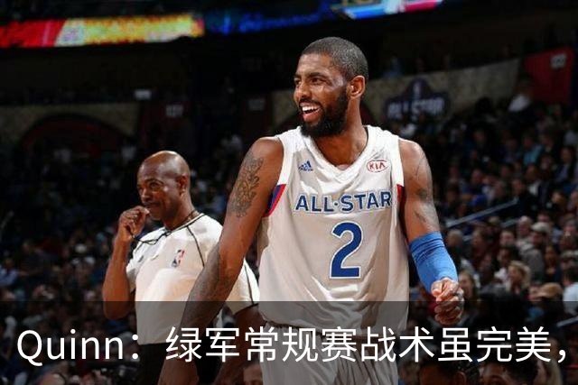 Quinn：绿军常规赛战术虽完美，季后赛或显短板